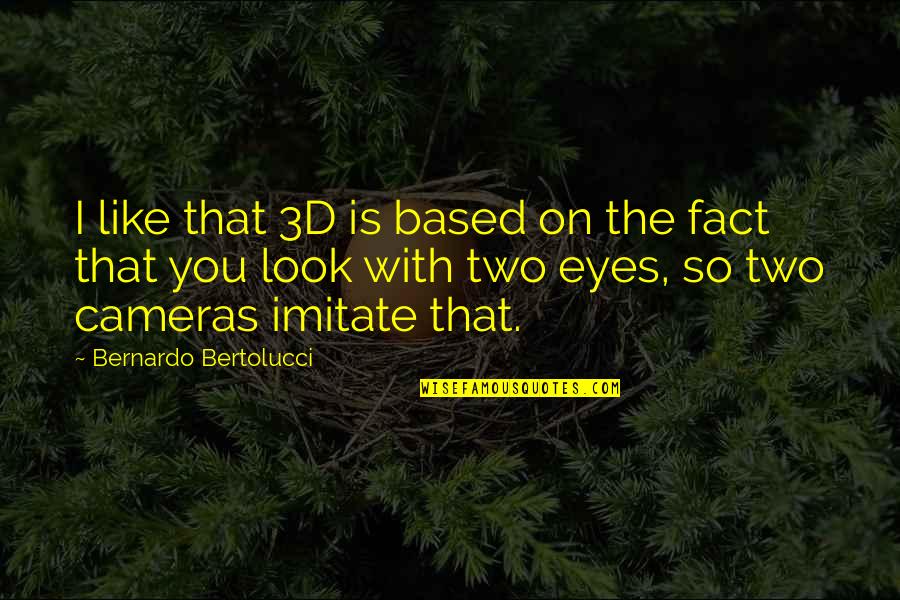 Eyes On You Quotes By Bernardo Bertolucci: I like that 3D is based on the