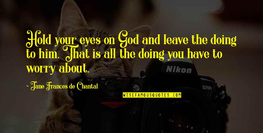 Eyes On You Quotes By Jane Frances De Chantal: Hold your eyes on God and leave the