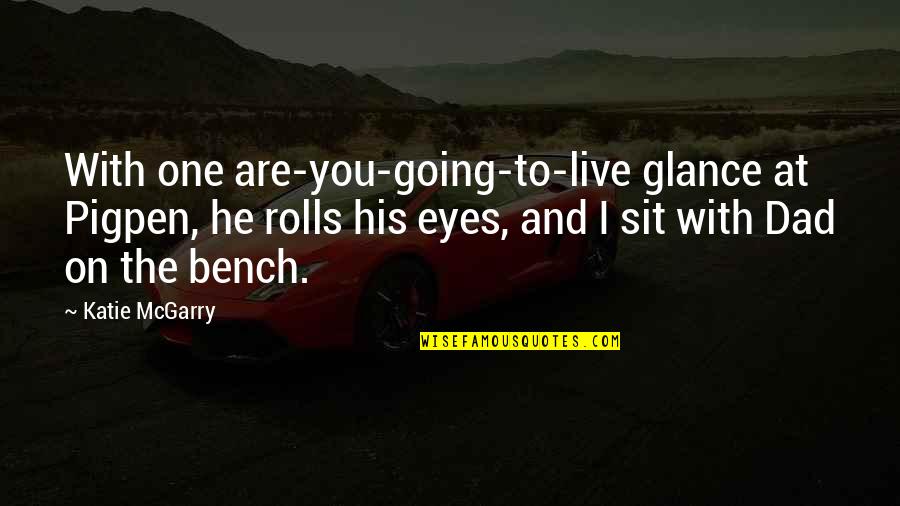 Eyes On You Quotes By Katie McGarry: With one are-you-going-to-live glance at Pigpen, he rolls