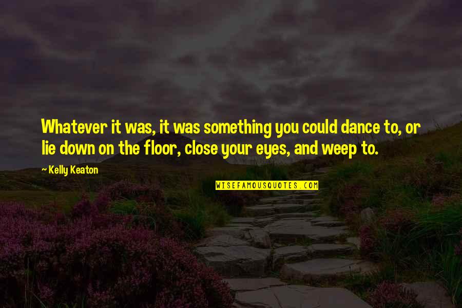 Eyes On You Quotes By Kelly Keaton: Whatever it was, it was something you could