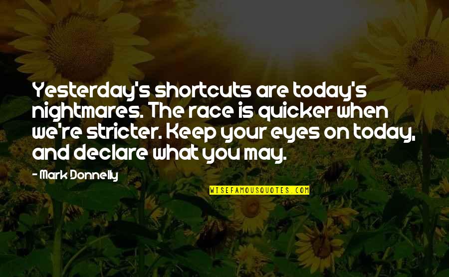 Eyes On You Quotes By Mark Donnelly: Yesterday's shortcuts are today's nightmares. The race is