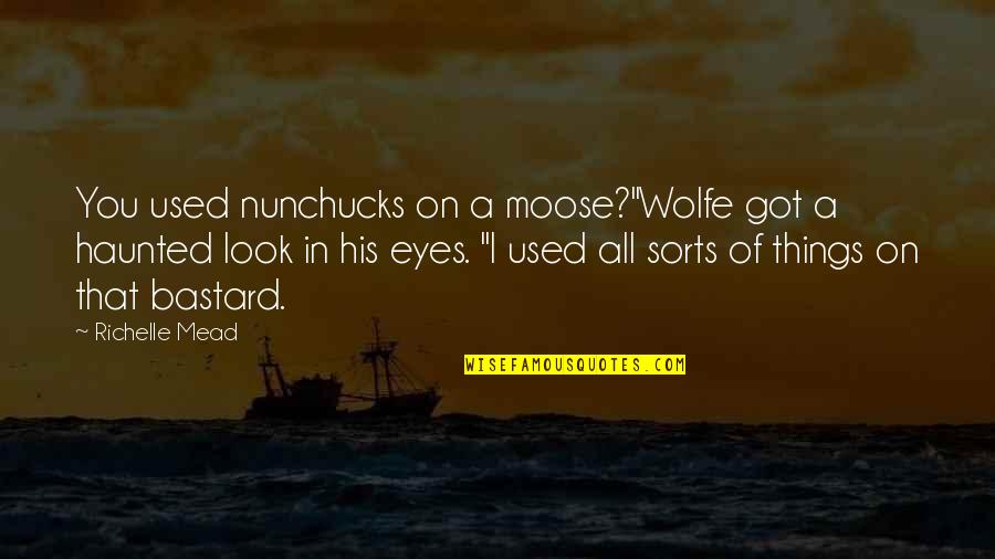 Eyes On You Quotes By Richelle Mead: You used nunchucks on a moose?"Wolfe got a