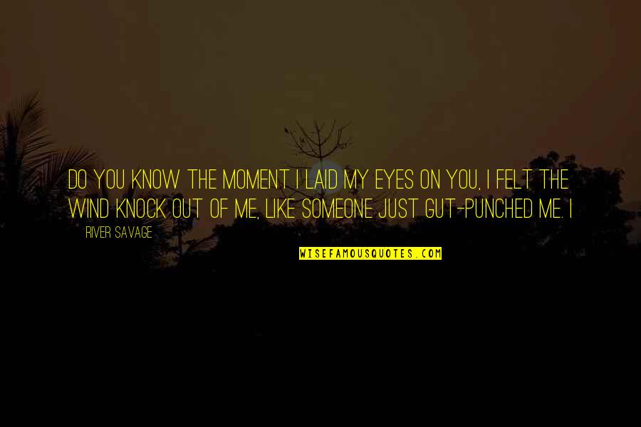 Eyes On You Quotes By River Savage: Do you know the moment I laid my