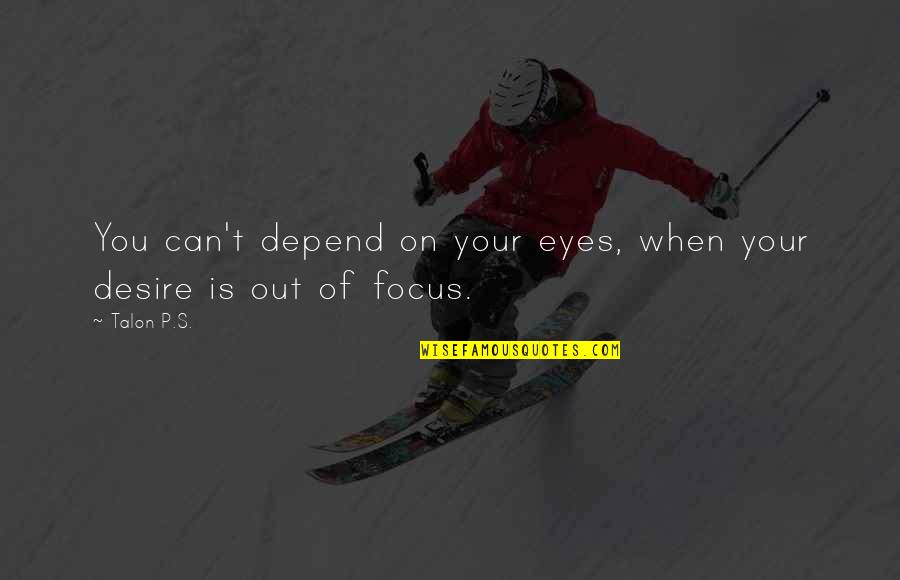 Eyes On You Quotes By Talon P.S.: You can't depend on your eyes, when your