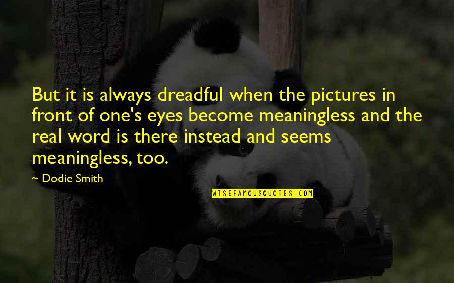 Eyes One Word Quotes By Dodie Smith: But it is always dreadful when the pictures Eyes One Word Quotes By Dodie Smith: But it is always dreadful when the pictures