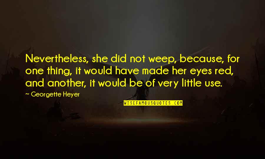 Eyes Only For Her Quotes By Georgette Heyer: Nevertheless, she did not weep, because, for one