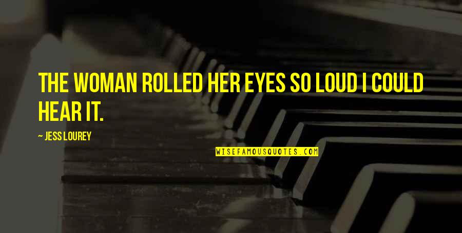 Eyes Only For Her Quotes By Jess Lourey: The woman rolled her eyes so loud I Eyes Only For Her Quotes By Jess Lourey: The woman rolled her eyes so loud I