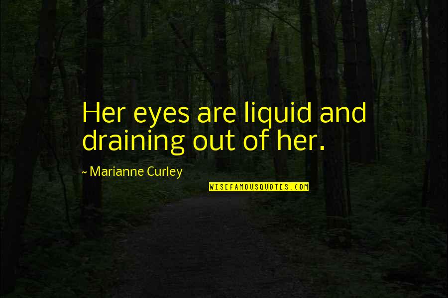 Eyes Only For Her Quotes By Marianne Curley: Her eyes are liquid and draining out of Eyes Only For Her Quotes By Marianne Curley: Her eyes are liquid and draining out of