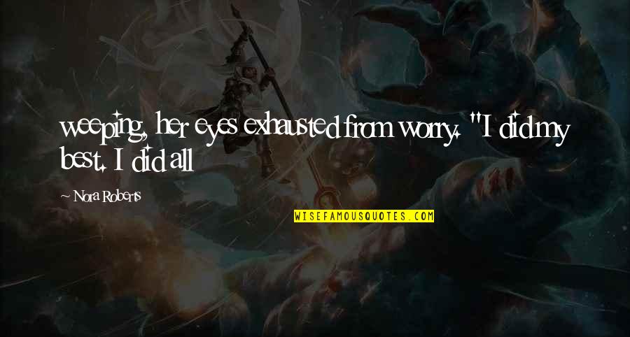 Eyes Only For Her Quotes By Nora Roberts: weeping, her eyes exhausted from worry. "I did