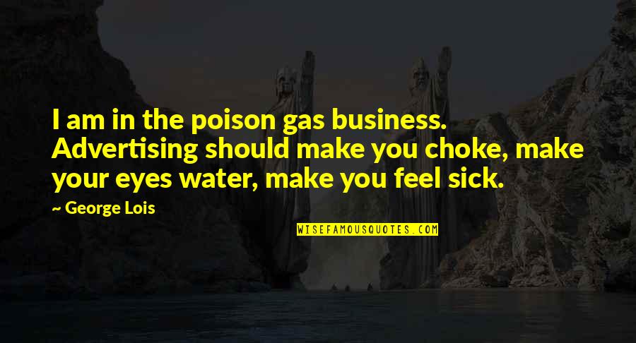 Eyes Only For You Quotes By George Lois: I am in the poison gas business. Advertising