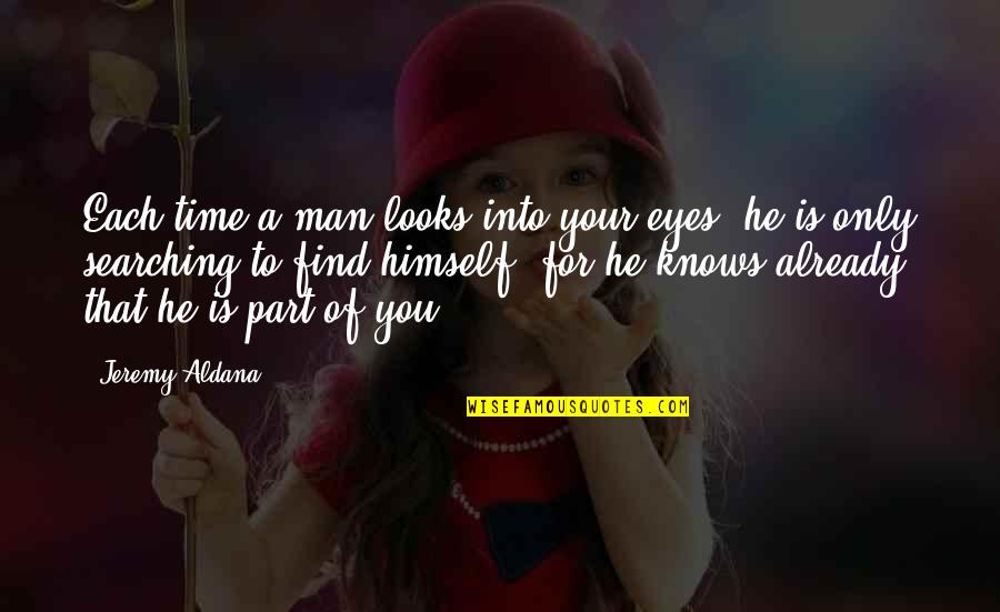 Eyes Only For You Quotes By Jeremy Aldana: Each time a man looks into your eyes,