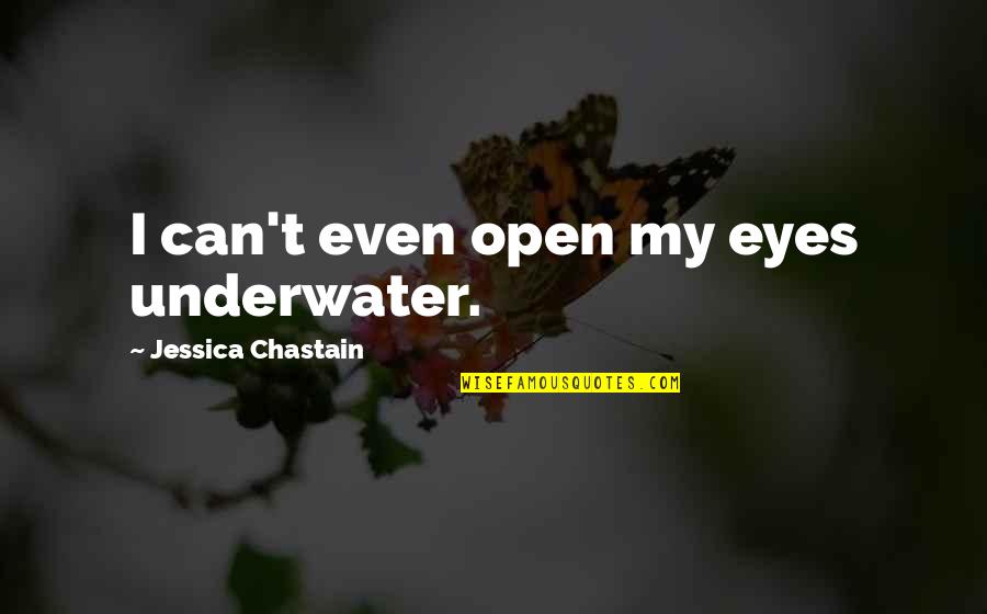 Eyes Only For You Quotes By Jessica Chastain: I can't even open my eyes underwater. Eyes Only For You Quotes By Jessica Chastain: I can't even open my eyes underwater.