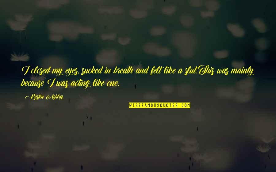 Eyes Only For You Quotes By Kristen Ashley: I closed my eyes, sucked in breath and Eyes Only For You Quotes By Kristen Ashley: I closed my eyes, sucked in breath and