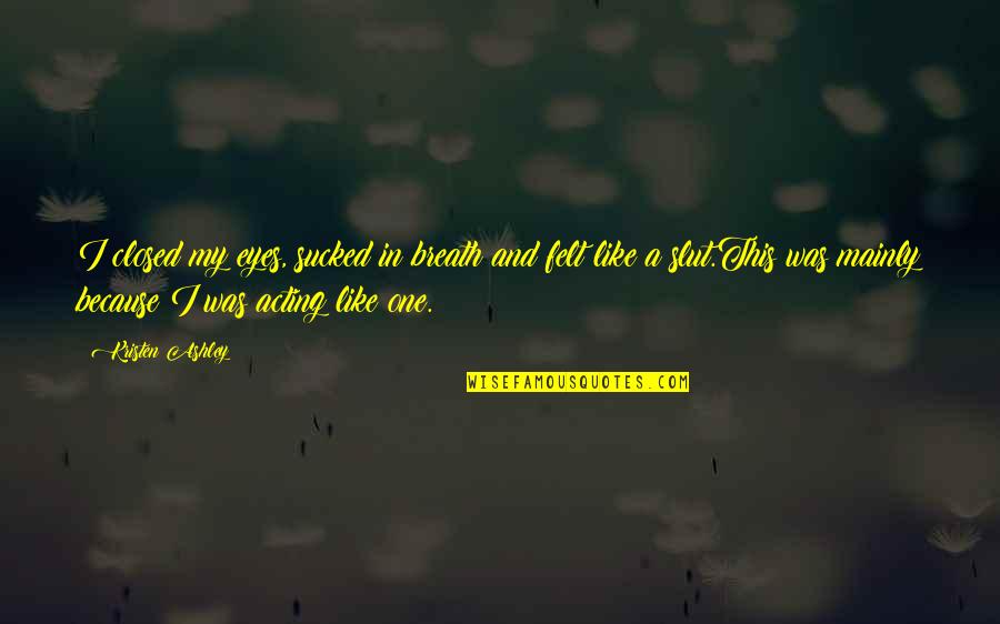 Eyes Only For You Quotes By Kristen Ashley: I closed my eyes, sucked in breath and