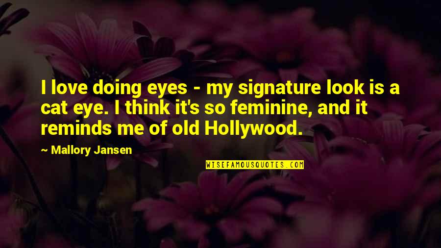 Eyes Only For You Quotes By Mallory Jansen: I love doing eyes - my signature look Eyes Only For You Quotes By Mallory Jansen: I love doing eyes - my signature look