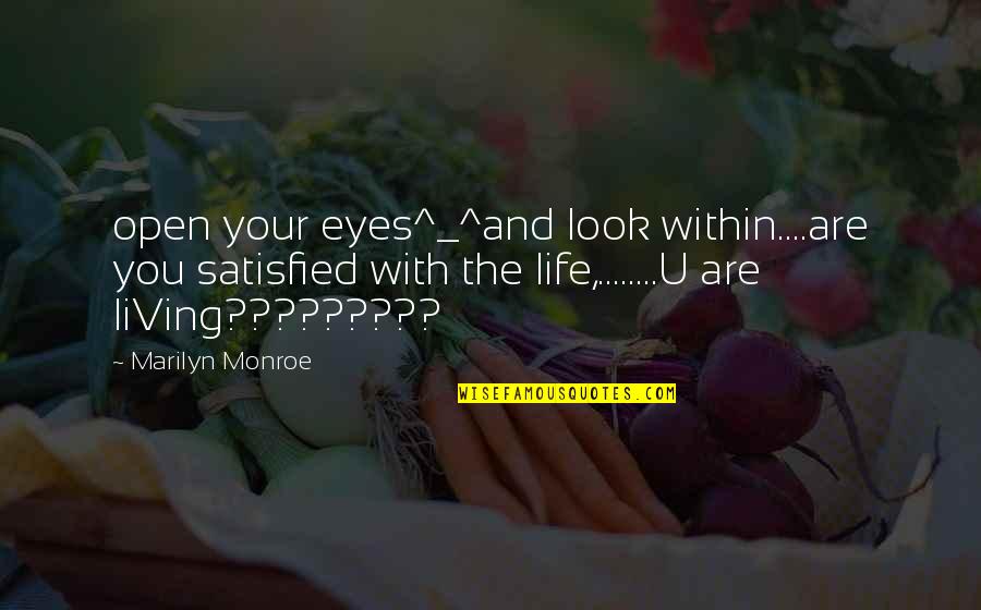 Eyes Only For You Quotes By Marilyn Monroe: open your eyes^_^and look within....are you satisfied with Eyes Only For You Quotes By Marilyn Monroe: open your eyes^_^and look within....are you satisfied with