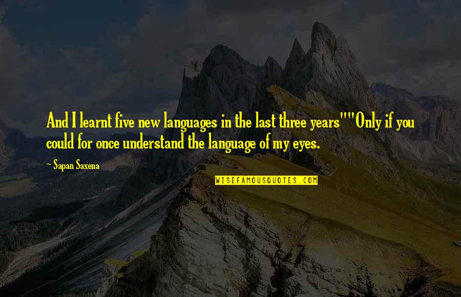 Eyes Only For You Quotes By Sapan Saxena: And I learnt five new languages in the Eyes Only For You Quotes By Sapan Saxena: And I learnt five new languages in the