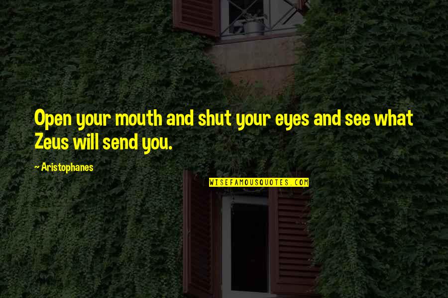Eyes Open Mouth Shut Quotes By Aristophanes: Open your mouth and shut your eyes and