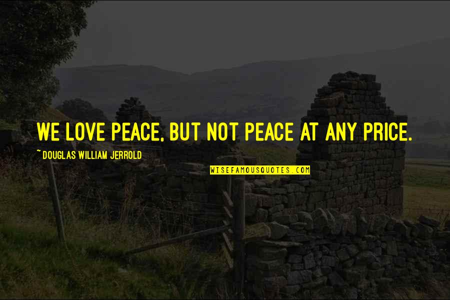 Eyes Open Mouth Shut Quotes By Douglas William Jerrold: We love peace, but not peace at any