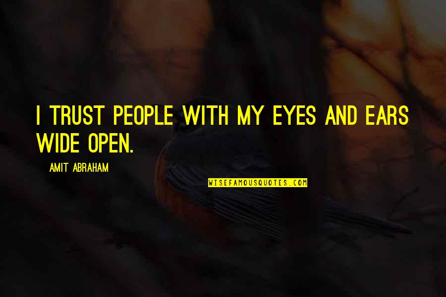 Eyes Open Wide Quotes By Amit Abraham: I trust people with my eyes and ears