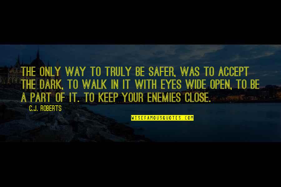 Eyes Open Wide Quotes By C.J. Roberts: The only way to truly be safer, was