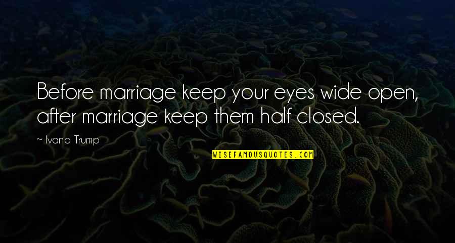 Eyes Open Wide Quotes By Ivana Trump: Before marriage keep your eyes wide open, after