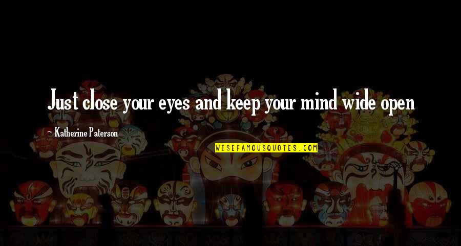 Eyes Open Wide Quotes By Katherine Paterson: Just close your eyes and keep your mind