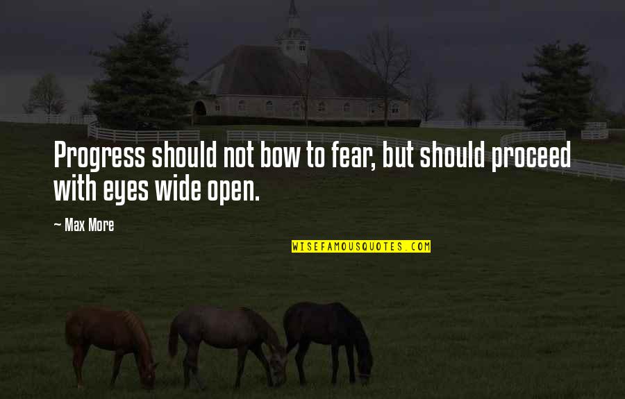 Eyes Open Wide Quotes By Max More: Progress should not bow to fear, but should