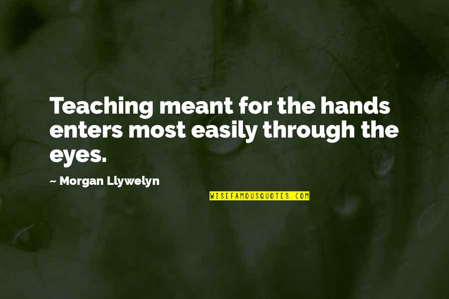 Eyes Quotes By Morgan Llywelyn: Teaching meant for the hands enters most easily
