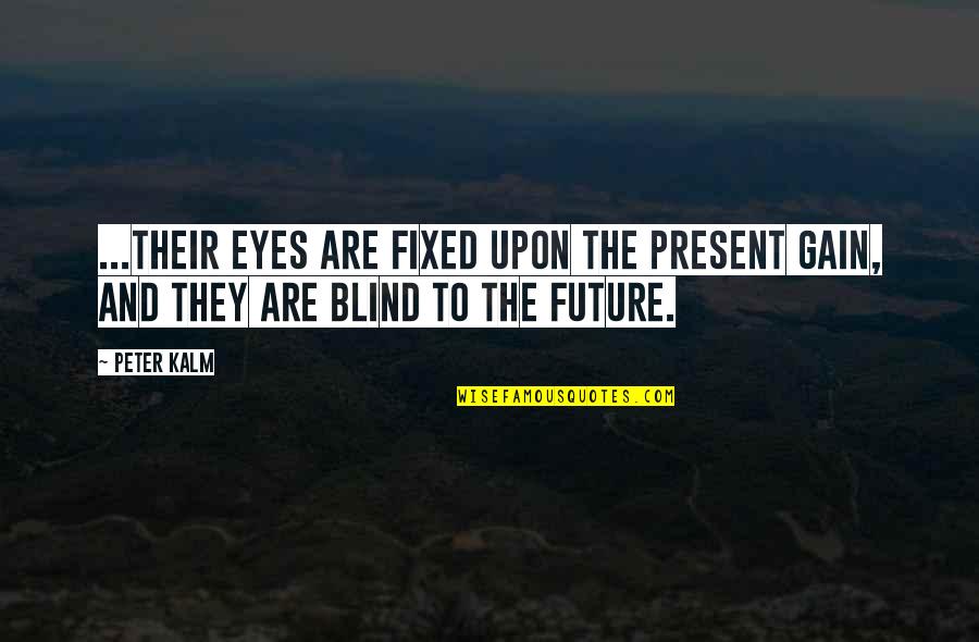 Eyes Quotes By Peter Kalm: ...their eyes are fixed upon the present gain,