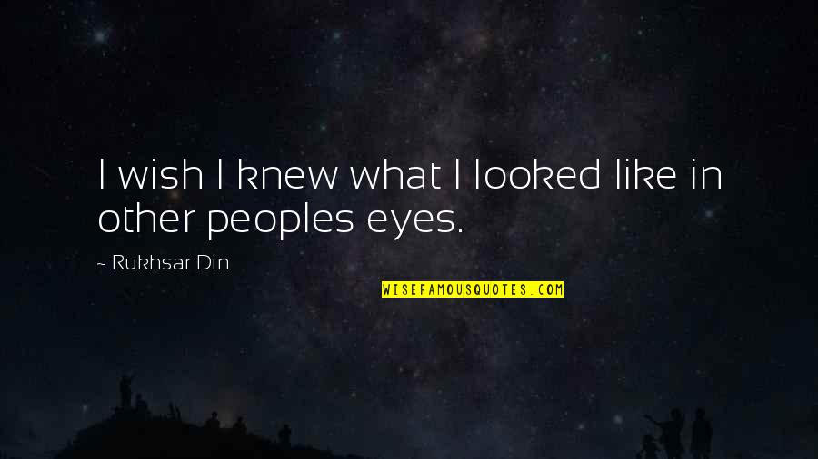 Eyes Quotes By Rukhsar Din: I wish I knew what I looked like