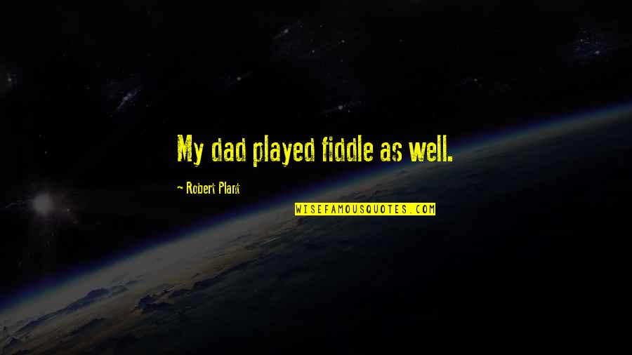 Eyes Rutherford Quotes By Robert Plant: My dad played fiddle as well.