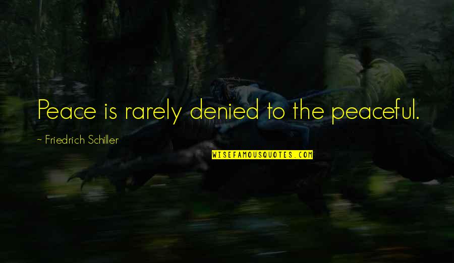 Eyes Savage Quotes By Friedrich Schiller: Peace is rarely denied to the peaceful. Eyes Savage Quotes By Friedrich Schiller: Peace is rarely denied to the peaceful.