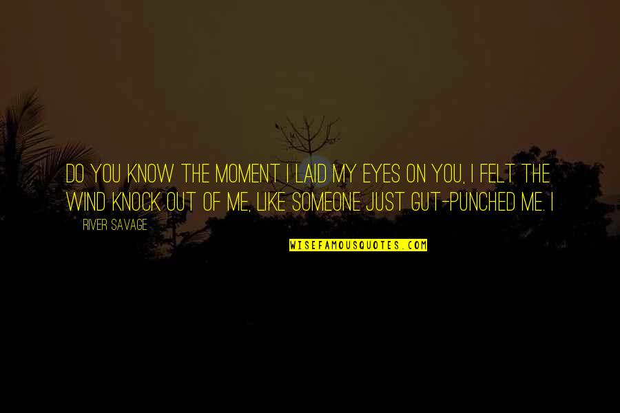 Eyes Savage Quotes By River Savage: Do you know the moment I laid my Eyes Savage Quotes By River Savage: Do you know the moment I laid my