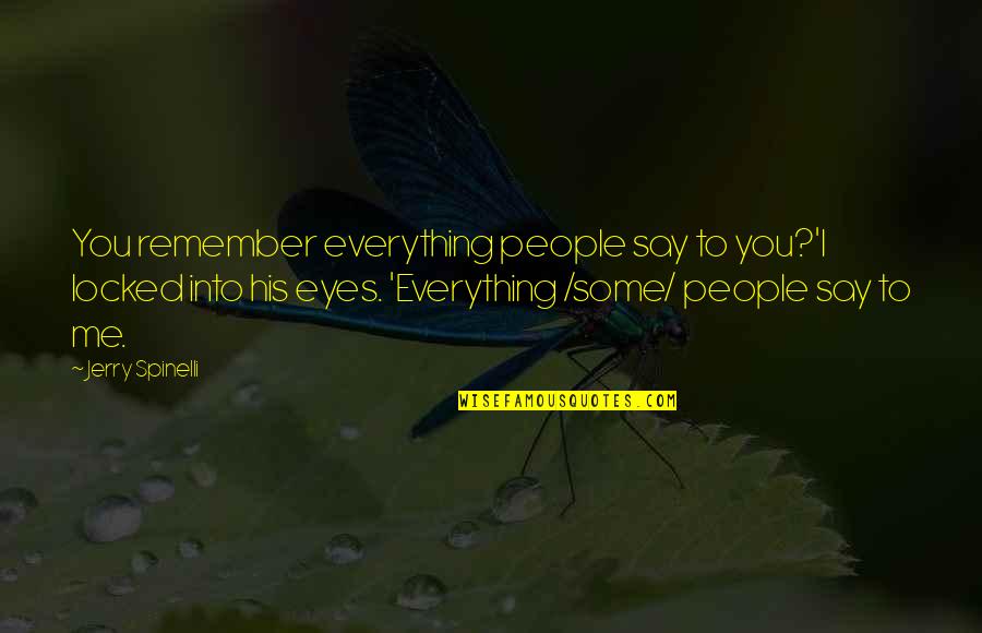 Eyes Say Everything Quotes By Jerry Spinelli: You remember everything people say to you?'I locked Eyes Say Everything Quotes By Jerry Spinelli: You remember everything people say to you?'I locked