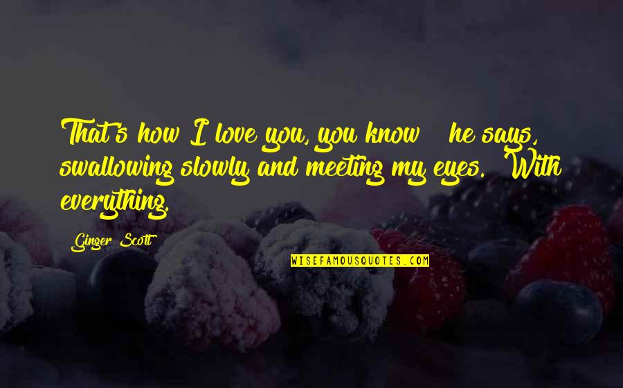 Eyes Says Everything Quotes By Ginger Scott: That's how I love you, you know?" he