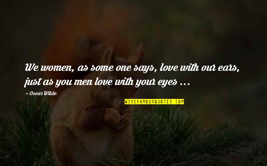 Eyes Says It All Quotes By Oscar Wilde: We women, as some one says, love with