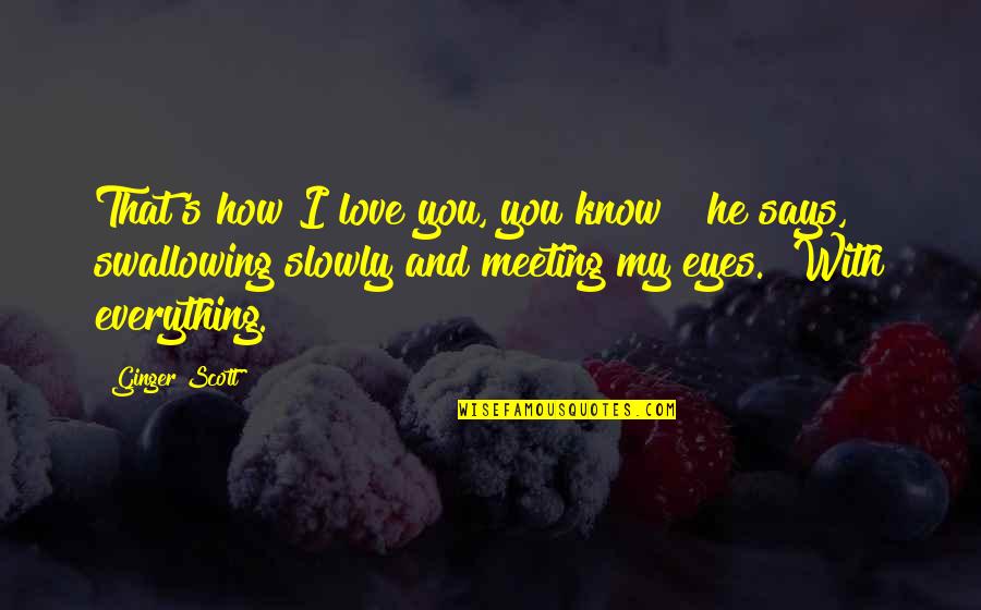 Eyes Says Quotes By Ginger Scott: That's how I love you, you know?" he