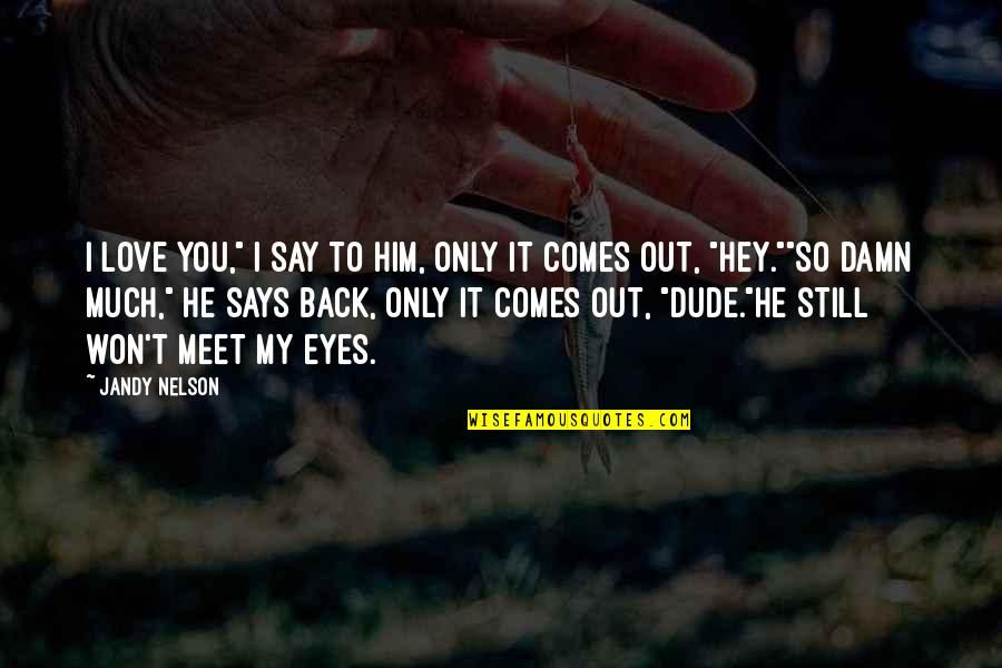 Eyes Says Quotes By Jandy Nelson: I love you," I say to him, only