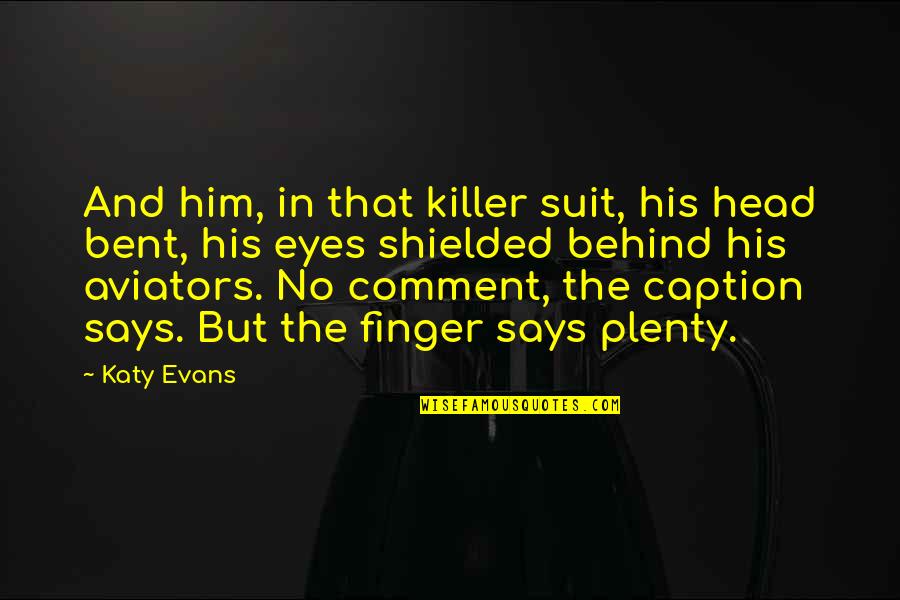 Eyes Says Quotes By Katy Evans: And him, in that killer suit, his head