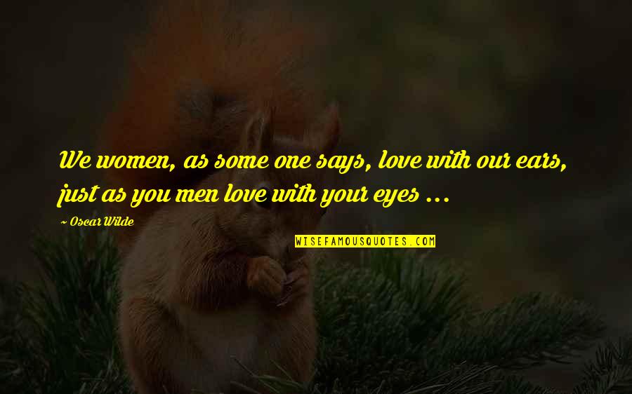 Eyes Says Quotes By Oscar Wilde: We women, as some one says, love with