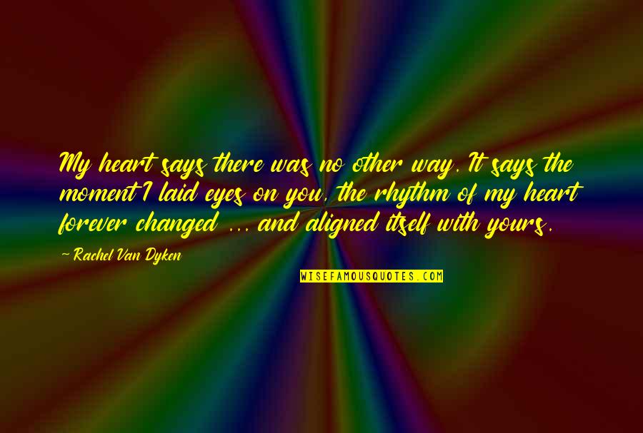 Eyes Says Quotes By Rachel Van Dyken: My heart says there was no other way.