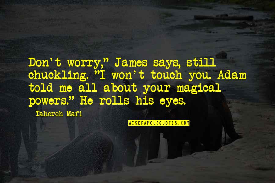 Eyes Says Quotes By Tahereh Mafi: Don't worry," James says, still chuckling. "I won't