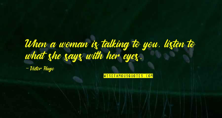 Eyes Says Quotes By Victor Hugo: When a woman is talking to you, listen