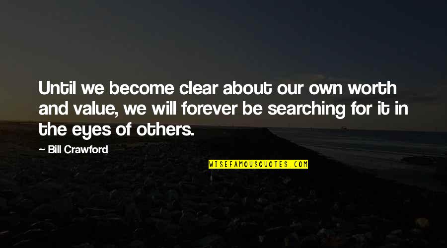 Eyes Searching For You Quotes By Bill Crawford: Until we become clear about our own worth