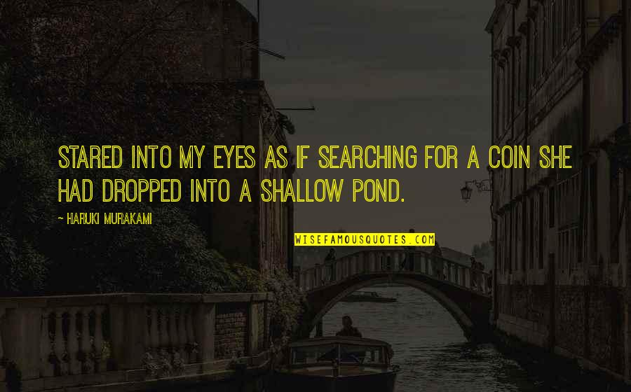 Eyes Searching For You Quotes By Haruki Murakami: Stared into my eyes as if searching for