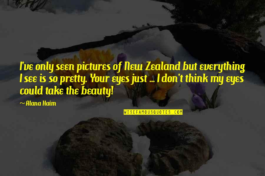 Eyes See Everything Quotes By Alana Haim: I've only seen pictures of New Zealand but
