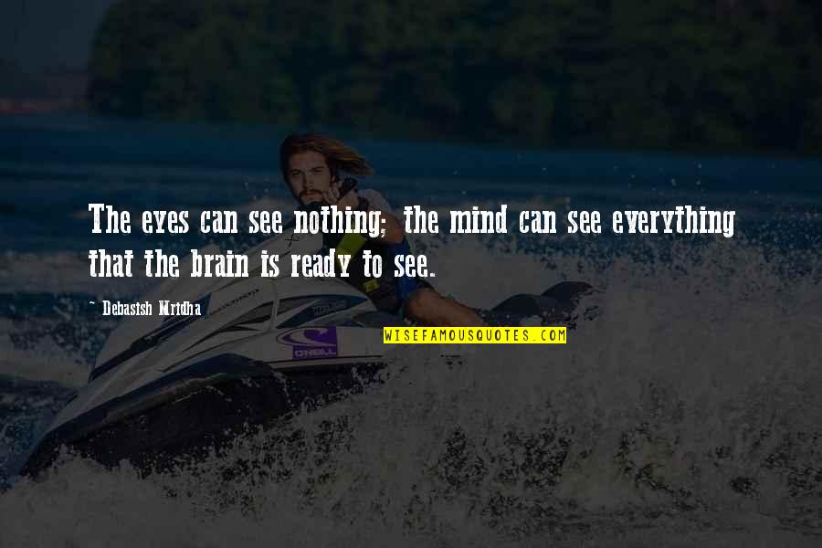 Eyes See Everything Quotes By Debasish Mridha: The eyes can see nothing; the mind can