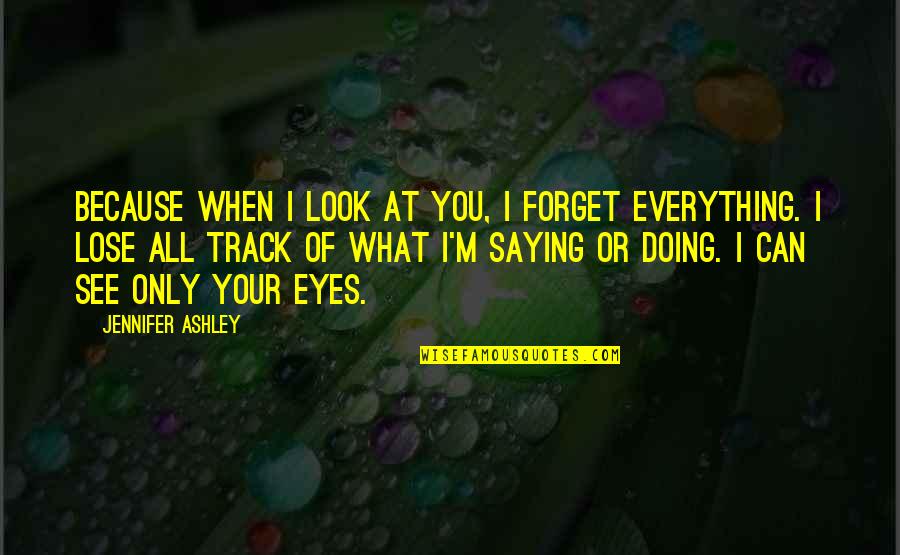 Eyes See Everything Quotes By Jennifer Ashley: Because when I look at you, I forget