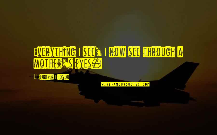 Eyes See Everything Quotes By Jennifer Hudson: Everything I see, I now see through a